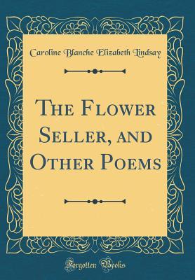 Read Online The Flower Seller, and Other Poems (Classic Reprint) - Caroline Blanche Elizabeth Lindsay file in PDF