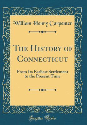 Read The History of Connecticut: From Its Earliest Settlement to the Present Time (Classic Reprint) - W.H. Carpenter file in PDF