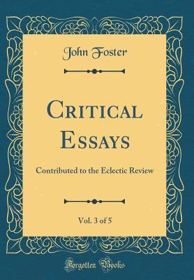 Full Download Critical Essays, Vol. 3 of 5: Contributed to the Eclectic Review (Classic Reprint) - John Foster file in ePub