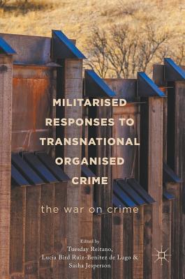 Download Militarised Responses to Transnational Organised Crime: The War on Crime - Tuesday Reitano file in ePub