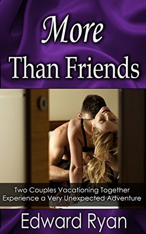 Read Online More Than Friends: Two Couples Vacationing Together Experience a Very Unexpected Adventure - Edward Ryan file in ePub