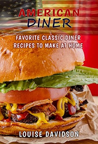 Read American Diner Cookbook: Favorite Classic Diner Recipes to Make at Home - Louise Davidson | PDF