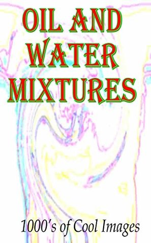 Read Online Oil and Water Mixtures : 1000's of Cool Images - C.D. Quickbow file in ePub