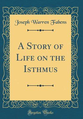 Read A Story of Life on the Isthmus (Classic Reprint) - Joseph Warren Fabens file in ePub