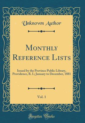 Read Monthly Reference Lists, Vol. 1: Issued by the Province Public Library, Providence, R. I.; January to December, 1881 (Classic Reprint) - Unknown | PDF