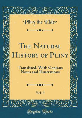 Read The Natural History of Pliny, Vol. 3: Translated, with Copious Notes and Illustrations (Classic Reprint) - Pliny the Elder file in PDF