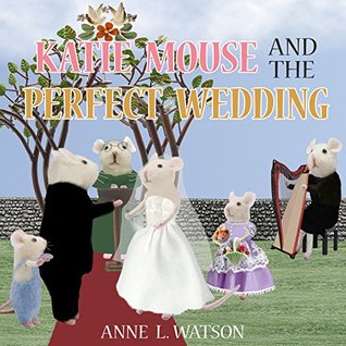 Read Online Katie Mouse and the Perfect Wedding: A Flower Girl Story - Anne L. Watson file in ePub