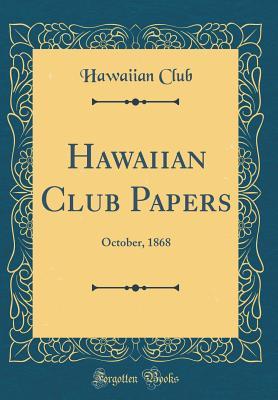 Download Hawaiian Club Papers: October, 1868 (Classic Reprint) - Hawaiian Club (Boston, MA) | PDF