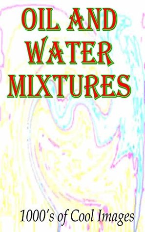 Full Download Oil and Water Mixtures : 1000's of Cool Images - D.C. Gregory | PDF