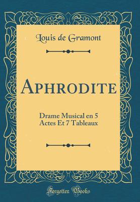 Download Aphrodite: Drame Musical En 5 Actes Et 7 Tableaux (Classic Reprint) - Louis De Gramont file in ePub