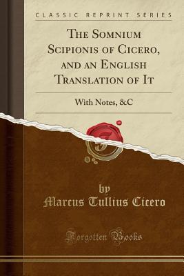 Read Online The Somnium Scipionis of Cicero, and an English Translation of It: With Notes, &c (Classic Reprint) - Marcus Tullius Cicero file in ePub