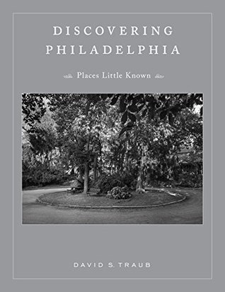 Read Online Discovering Philadelphia: Places Little Known - David S. Traub | PDF