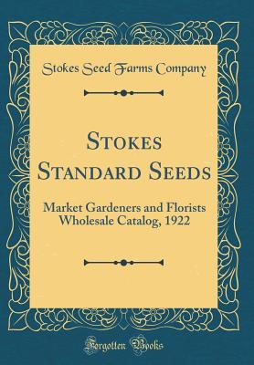 Full Download Stokes Standard Seeds: Market Gardeners and Florists Wholesale Catalog, 1922 (Classic Reprint) - Stokes Seed Farms Company file in PDF