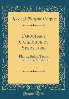 Read Farquhar's Catalogue of Seeds 1900: Plants, Bulbs, Tools, Fertilizers, Sundries (Classic Reprint) - R and J Farquhar Company file in PDF