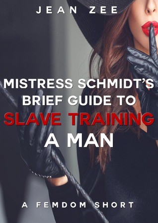 Read Mistress Schmidt’s Brief Guide to Slave Training a Man - Jean Zee | ePub