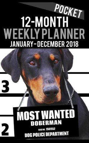 Full Download 2018 Pocket Weekly Planner - Most Wanted Doberman Pinscher: Daily Diary Monthly Yearly Calendar 5 x 8 Schedule Journal Organizer (Dog Pocket Planners 2018) (Volume 7) - Ironpower Publishing file in ePub