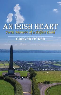 Download An Irish Heart: Poetic Memoirs of a Belfast Child - Greg McVicker file in ePub