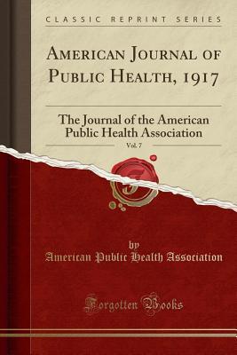 Read Online American Journal of Public Health, 1917, Vol. 7: The Journal of the American Public Health Association (Classic Reprint) - American Public Health Association file in ePub