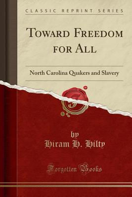 Download Toward Freedom for All: North Carolina Quakers and Slavery (Classic Reprint) - Hiram H. Hilty | PDF