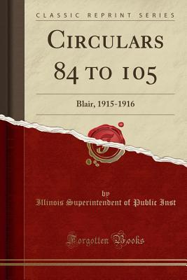 Read Online Circulars 84 to 105: Blair, 1915-1916 (Classic Reprint) - Illinois Superintendent of Public Inst file in PDF