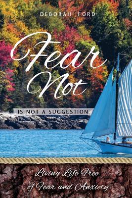 Read Online Fear Not Is Not a Suggestion: Living Life Free of Fear and Anxiety - Deborah Ann Ford | ePub