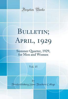 Download Bulletin; April, 1929, Vol. 15: Summer Quarter, 1929, for Men and Women (Classic Reprint) - Fredericksburg State Teachers College | PDF