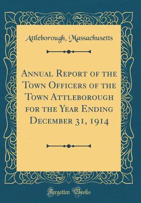 Full Download Annual Report of the Town Officers of the Town Attleborough for the Year Ending December 31, 1914 (Classic Reprint) - Attleborough Massachusetts | ePub