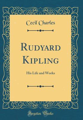 Read Rudyard Kipling: His Life and Works (Classic Reprint) - Cecil Charles | ePub