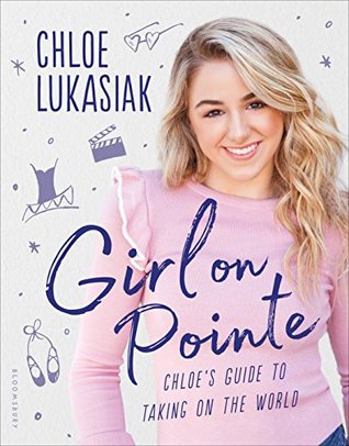 Full Download Girl on Pointe: Chloe's Guide to Taking on the World - Chloe Lukasiak file in PDF