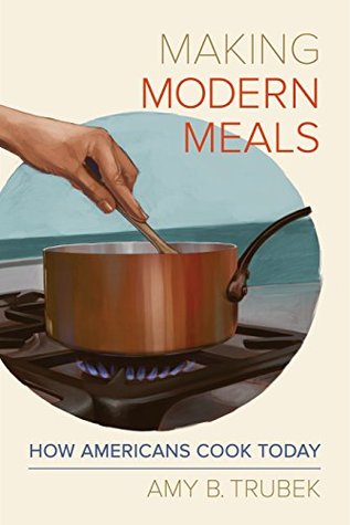 Download Making Modern Meals: How Americans Cook Today (California Studies in Food and Culture) - Amy B. Trubek file in ePub