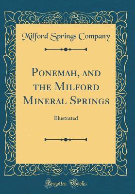 Full Download Ponemah, and the Milford Mineral Springs: Illustrated (Classic Reprint) - Milford Springs Company | PDF