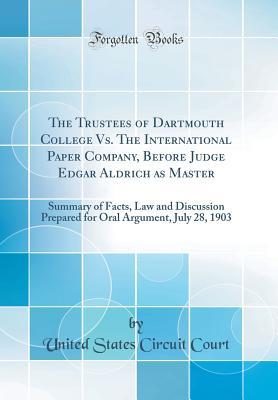 Full Download The Trustees of Dartmouth College vs. the International Paper Company, Before Judge Edgar Aldrich as Master: Summary of Facts, Law and Discussion Prepared for Oral Argument, July 28, 1903 (Classic Reprint) - United States Circuit Court file in ePub