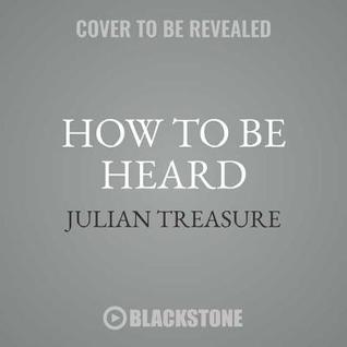 Read How to Be Heard Lib/E: Secrets for Powerful Speaking and Listening - Julian Treasure | ePub