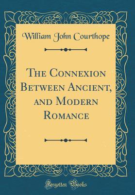 Download The Connexion Between Ancient, and Modern Romance (Classic Reprint) - William John Courthope | ePub