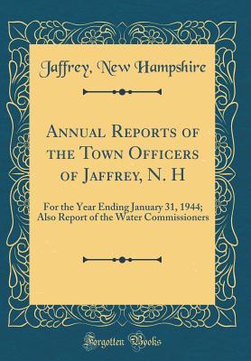 Download Annual Reports of the Town Officers of Jaffrey, N. H: For the Year Ending January 31, 1944; Also Report of the Water Commissioners (Classic Reprint) - Jaffrey New Hampshire | ePub