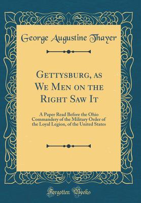 Download Gettysburg, as We Men on the Right Saw It: A Paper Read Before the Ohio Commandery of the Military Order of the Loyal Legion, of the United States (Classic Reprint) - George Augustine Thayer file in ePub