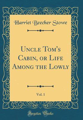 Full Download Uncle Tom's Cabin, or Life Among the Lowly, Vol. 1 (Classic Reprint) - Harriet Beecher Stowe | ePub