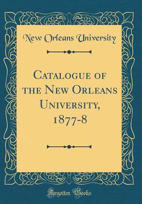 Full Download Catalogue of the New Orleans University, 1877-8 (Classic Reprint) - New Orleans University file in PDF