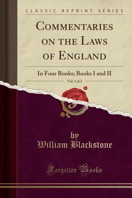 Download Commentaries on the Laws of England, Vol. 1 of 2: In Four Books; Books I and II (Classic Reprint) - William Blackstone | PDF