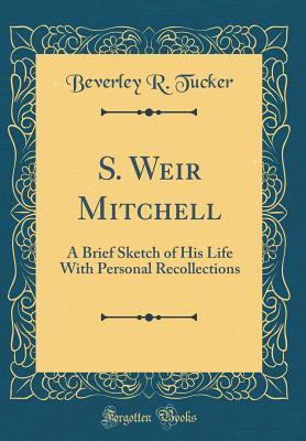 Read Online S. Weir Mitchell: A Brief Sketch of His Life with Personal Recollections (Classic Reprint) - Beverley Randolph Tucker file in PDF