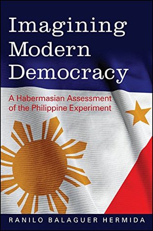 Read Online Imagining Modern Democracy: A Habermasian Assessment of the Philippine Experiment - Ranilo Balaguer Hermida | PDF