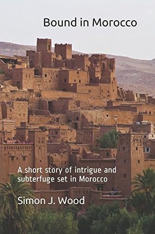 Download Bound in Morocco: A Short Story of Intrigue and Subterfuge Set in Morocco - Simon J. Wood file in PDF