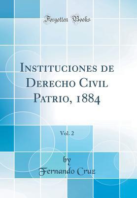 Read Online Instituciones de Derecho Civil Patrio, 1884, Vol. 2 (Classic Reprint) - Fernando Cruz file in ePub