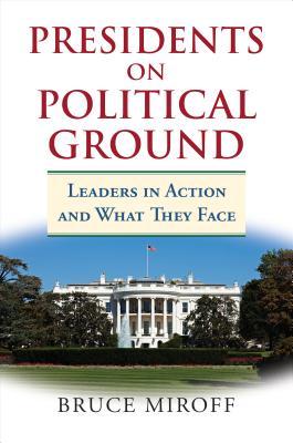 Read Presidents on Political Ground: Leaders in Action and What They Face - Bruce Miroff | ePub