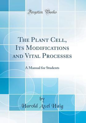 Full Download The Plant Cell, Its Modifications and Vital Processes: A Manual for Students (Classic Reprint) - Harold Axel Haig file in PDF