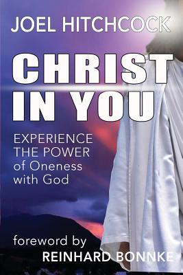 Read Online Christ in You: Experience the Power of Oneness with God - Joel Hitchcock | ePub