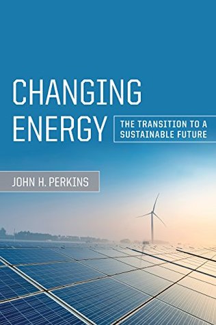 Full Download Changing Energy: The Transition to a Sustainable Future - John H Perkins file in PDF