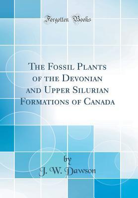 Download The Fossil Plants of the Devonian and Upper Silurian Formations of Canada (Classic Reprint) - John William Dawson | ePub