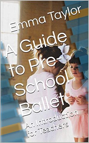 Read Online Teaching Pre-School Ballet: A Comprehensive Guide and Class Outline - Emma Taylor | ePub