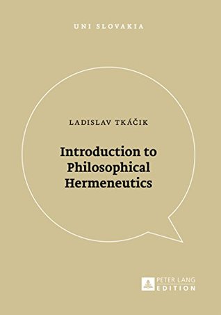 Read Introduction to Philosophical Hermeneutics (Uni Slovakia) - Ladislav Tkacik | PDF